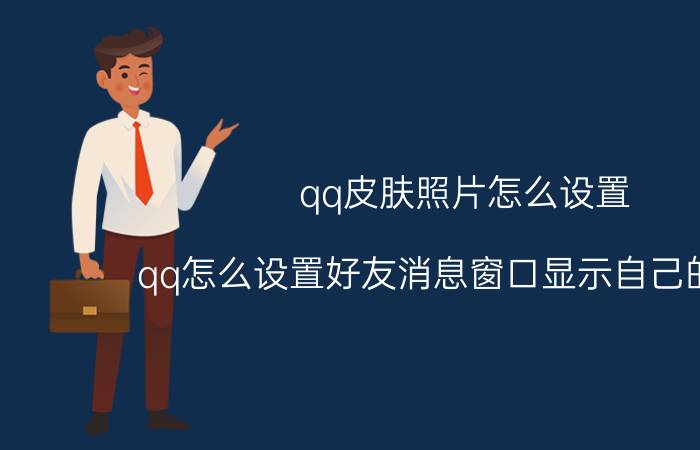 qq皮肤照片怎么设置 qq怎么设置好友消息窗口显示自己的皮肤？